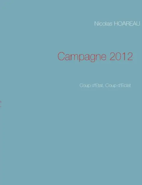 Campagne 2012: Coup d'Etat, Coup d'Eclat by Nicolas Hoareau