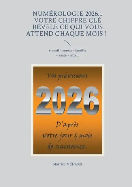 Numérologie 2026... Votre chiffre CLÉ révèle ce qui vous attend chaque mois !: travail - amour - famille - santé - jeux... by Ménard, Martine