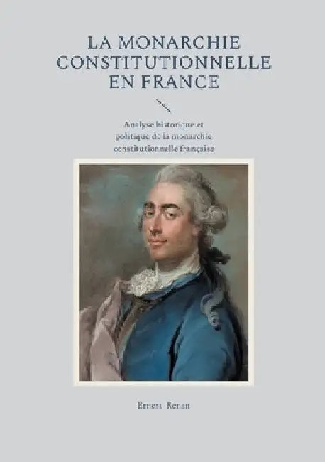 La Monarchie constitutionnelle en France: Analyse historique et politique de la monarchie constitutionnelle française by Renan, Ernest