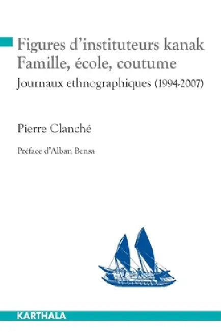 Figures d'instituteurs kanak. Famille, école, coutume. Journaux ethnographiques (1994-2007) by Pierre Clanchae