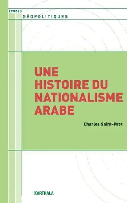 Une histoire du nationalisme arabe by Charles Saint-Prot