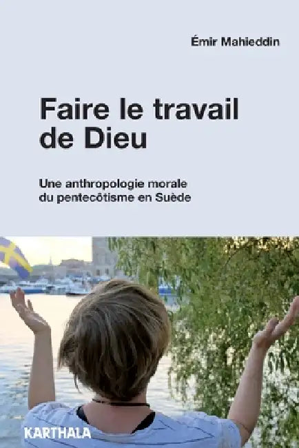 Faire le travail de Dieu. Une anthropologie morale du pentecôtisme en Suède by Aemir Mahieddin