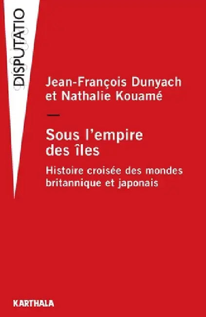 Sous l'empire des îles. Histoire croisée des mondes britannique et japonais by Jean-Franocois Dunyach, Nathalie Kouamae