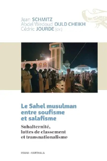 Le Sahel musulman entre soufisme et salafisme. Subalternité, luttes de classement et transnationalisme by Jean Schmitz, Abdel Wedoud Ould Cheikh, Caedric Jourde