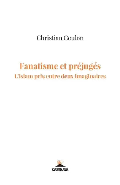 Fanatisme et préjugés. L'islam pris entre deux imaginaires by Christian Coulon