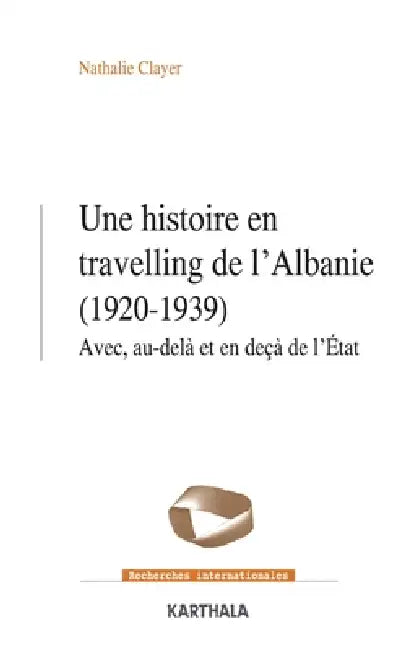 Une histoire en travelling de l'Albanie (1920-1939). Avec, au-delà et en-deçà de l'État