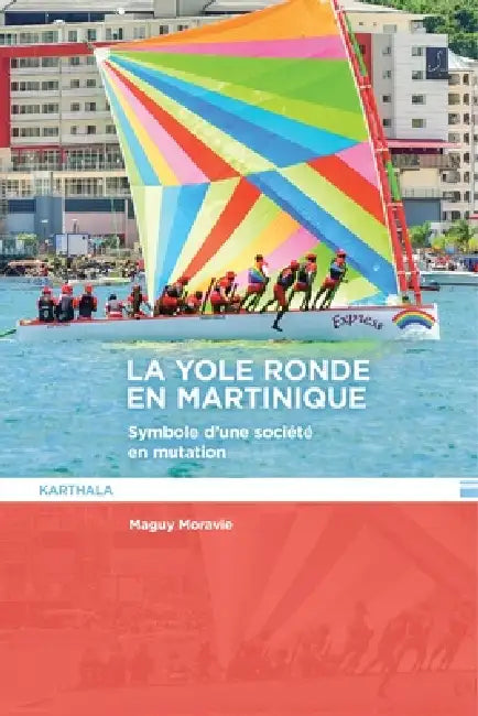 La yole ronde en Martinique. Symbole d'une société en mutation by Maguy Moravie