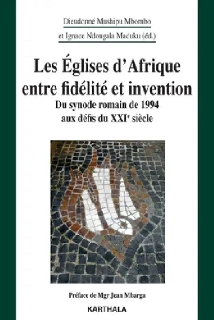 Les Églises d'Afrique entre fidélité et invention. Du synode romain de 1994 aux défis du XXie siècle by Dieudonnae Mushipu Mbombo, Ignace Ndongala Maduku