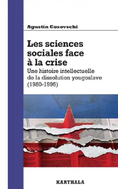 Les sciences sociales face à la crise. Une histoire intellectuelle de la dissolution yougoslave (1980-1995) by Agustain Cosovschi