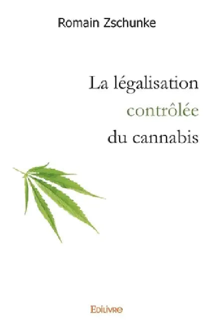 La légalisation contrôlée du cannabis by Romain Zschunke