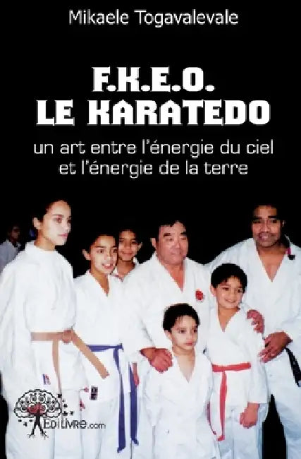 F.K.E.O.Le karatedo un art entre l'énergie du ciel et l'énergie de la terre by Mikaele Togavalevale