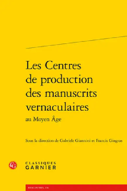 Les Centres de Production Des Manuscrits Vernaculaires Au Moyen Age by Gabriele Giannini, Francis Gingras