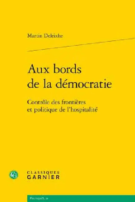 Aux Bords de la Democratie: Controle Des Frontieres Et Politique de l'Hospitalite by Martin Deleixhe