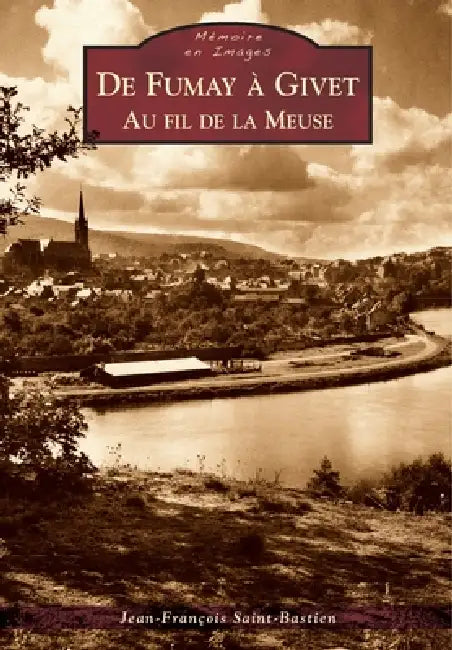 Fumay à Givet (De) - Au fil de la Meuse by Jean-François Saint-Bastien