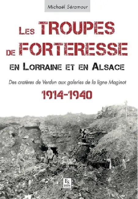 Troupes de forteresse en Lorraine et en Alsace (Les) by S.
