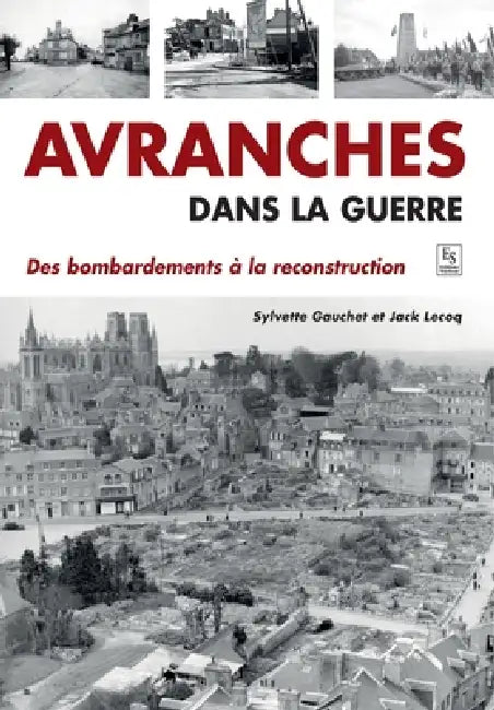 Avranches dans la guerre - Des bombardements à la reconstruction by Lecoq Jack, Gauchet Sylvette