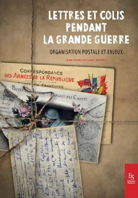 Lettres et colis pendant la Grande Guerre: Organisation postale et enjeux by Jean-François Saint-Bastien