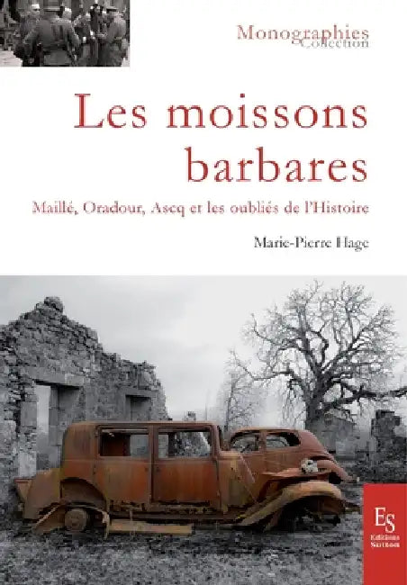 Les moissons barbares: Maillé, Oradour, Ascq et les oubliés de l'Histoire by Marie-Pierre Hage