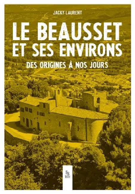 Le Beausset et ses environs - Des origines à nos jours by Jacky Laurent