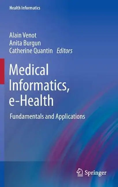 Medical Informatics, E-Health: Fundamentals and Applications by Alain Venot