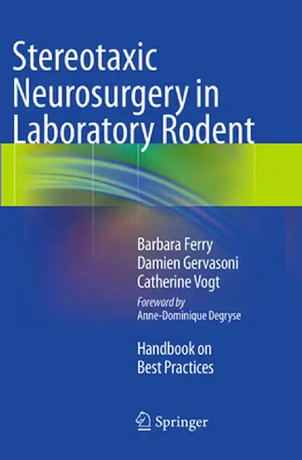 Stereotaxic Neurosurgery in Laboratory Rodent: Handbook on Best Practices by Barbara Ferry