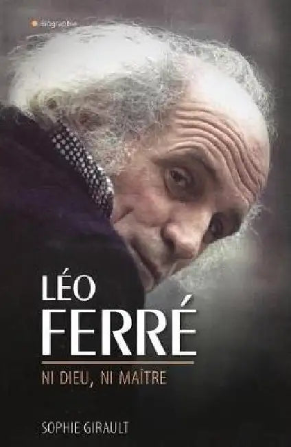 Léo Ferré ni Dieu ni Maître by Sophie Girault