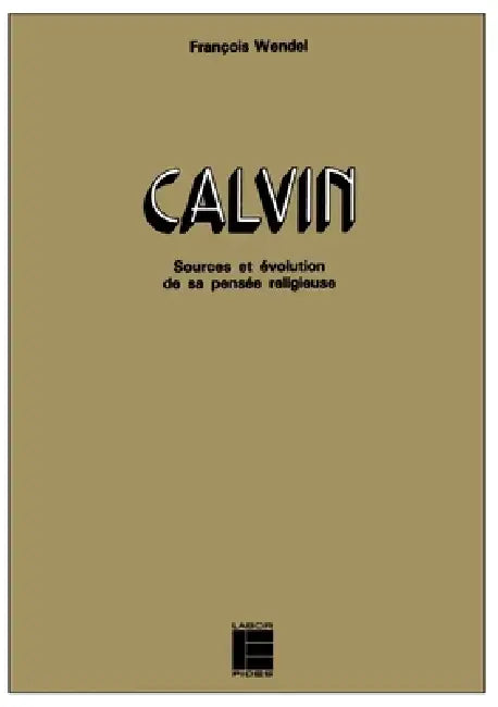 Calvin: Sources et évolution de sa pensée religieuse by François Wendel
