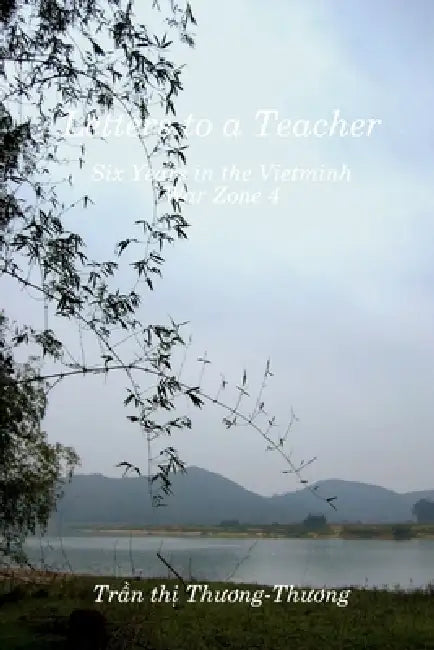 Letters to a Teacher: Six Years in the Vietminh War Zone 4 by Tr Thương-Thương