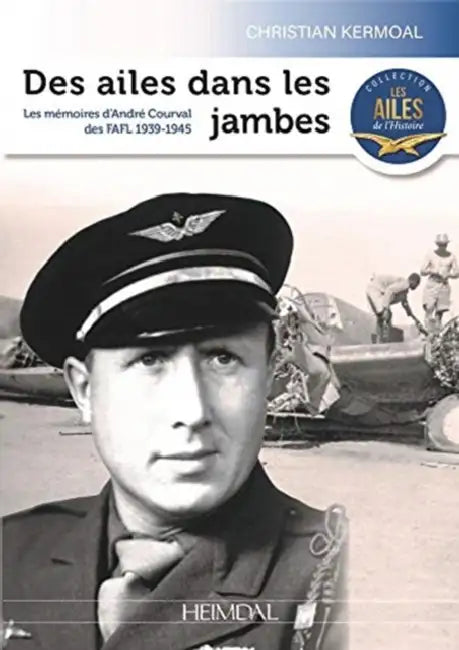 Des Ailes Dans Les Jambes: Les Mémoires de Guerre d'André Courval by Christian Kermoal