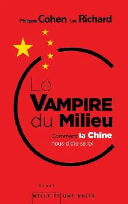 Le Vampire Du Milieu: Comment la Chine nous dicte sa loi by Philippe Cohen, Luc Richard