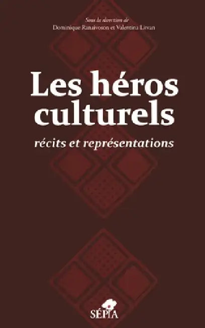 Les Héros Culturels: Récits et représentations by Dominique Ranaivoson, Valentina Litvan Shaw, Universit E de Lorraine