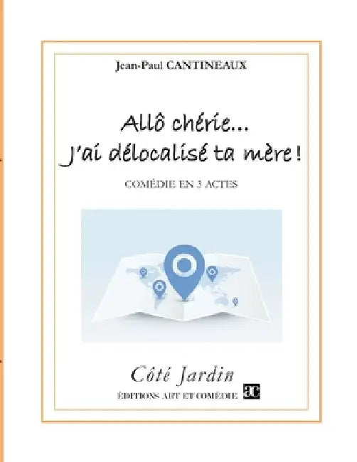 Allô chérie... J'ai délocalisé ta mère !: Comédie en trois actes by Cantineaux, Jean-Paul