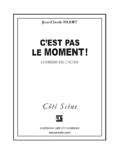 C'est pas le moment !: Comédie en deux actes by Islert, Jean-Claude