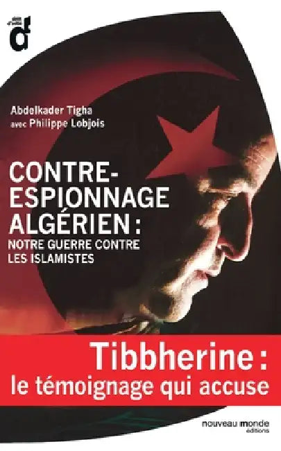 Contre-espionnage algérien: notre guerre contre les islamistes by Tigha-A+lobjois-P