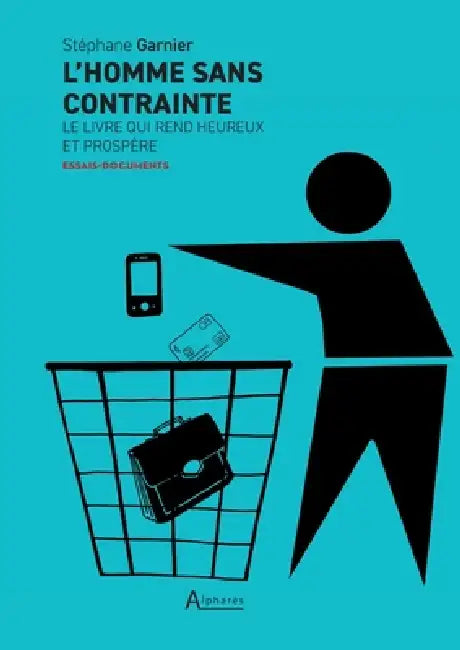 L'homme sans contrainte: Le livre qui rend heureux et prospère by Stéphane Garnier