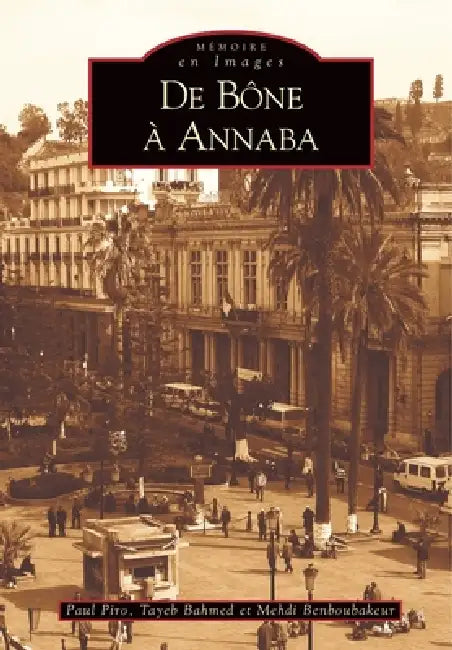 Bône à Annaba (De) by Benboubakeur Mehdi, Piro Paul, Bahmed Tayeb