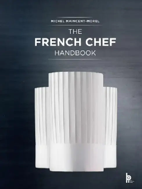 The French Chef Handbook: La Cuisine de Reference by Michel Maincent-Morel