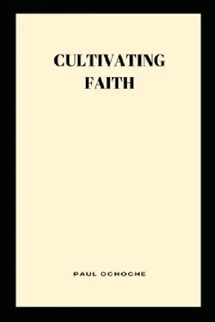 Cultivating Faith by Paul Ochoche