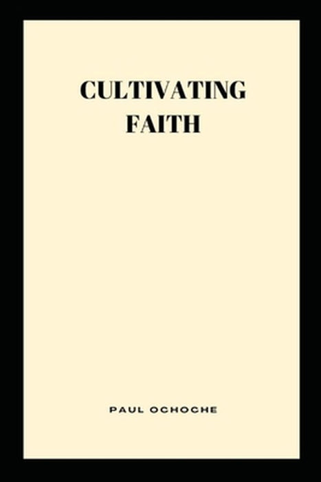 Cultivating Faith by Paul Ochoche