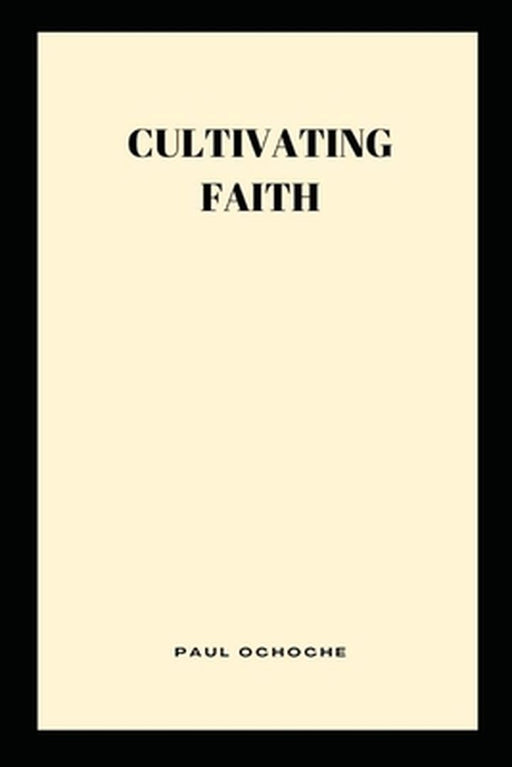 Cultivating Faith by Paul Ochoche