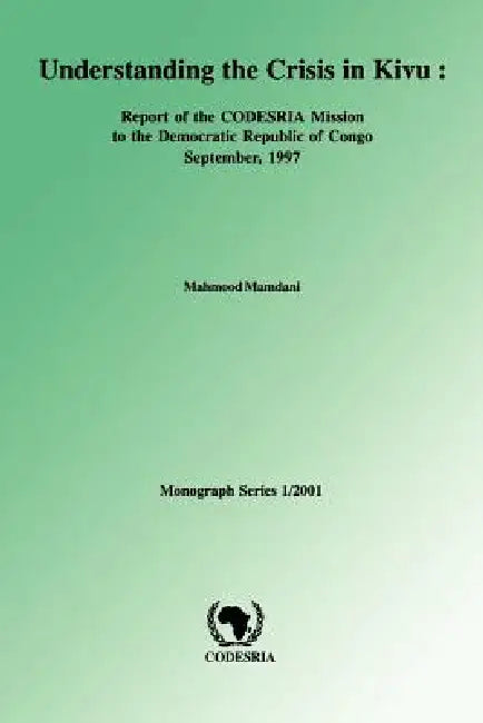 Understanding the Crisis in Kivu: Report of the Codesria Mission to the Democratic Republic by Mahmood Mamdani