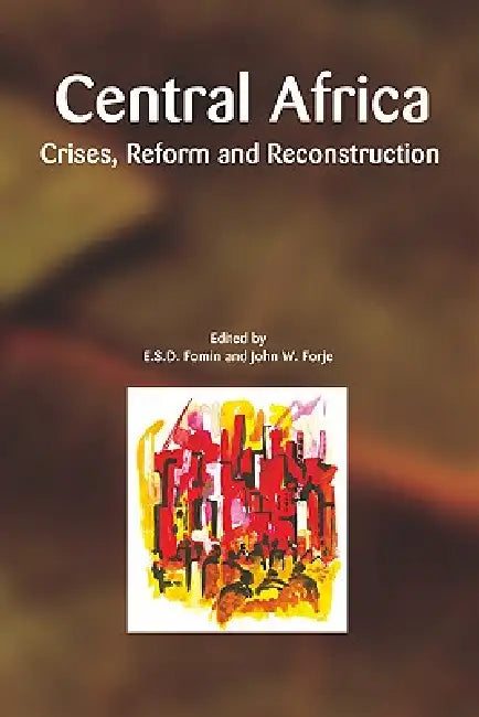 Central Africa. Crises, Reform and Reconstruction by E. S. D. Fomin, John W. Forje