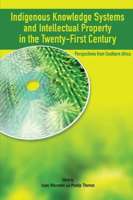 Indigenous Knowledge System and Intellectual Property Rights in the Twenty-First Century: Perspectives from Southern Africa by Isaac Mazonde, Pradip Thomas