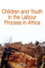 Children and Youth in the Labour Process in Africa by Osita Agbu