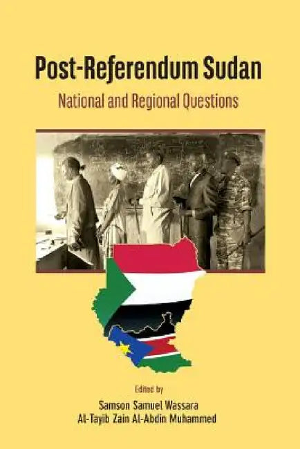 Post-Referendum Sudan National and Regional Questions by Samson Samuel Wassara, Al-Tayib Zain Al-Abdin