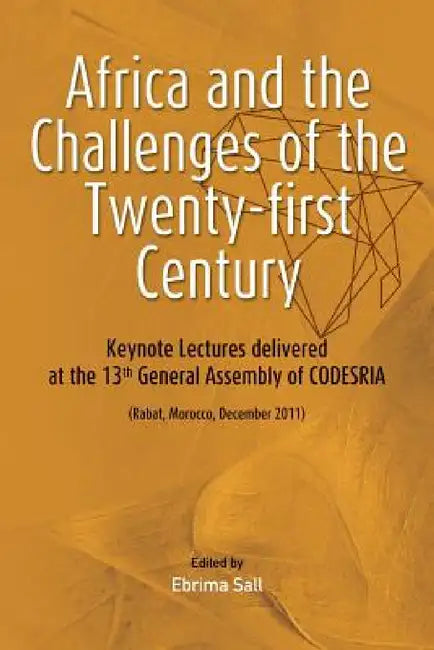 Africa and the Challenges of the Twenty-first Century. Keynote Addresses delivered at the 13th General Assembly of CODESRIA by Ebrima Sall
