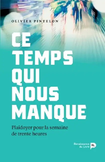 Ce temps qui nous manque: Plaidoyer pour la semaine de trente heures by Olivier Pintelon
