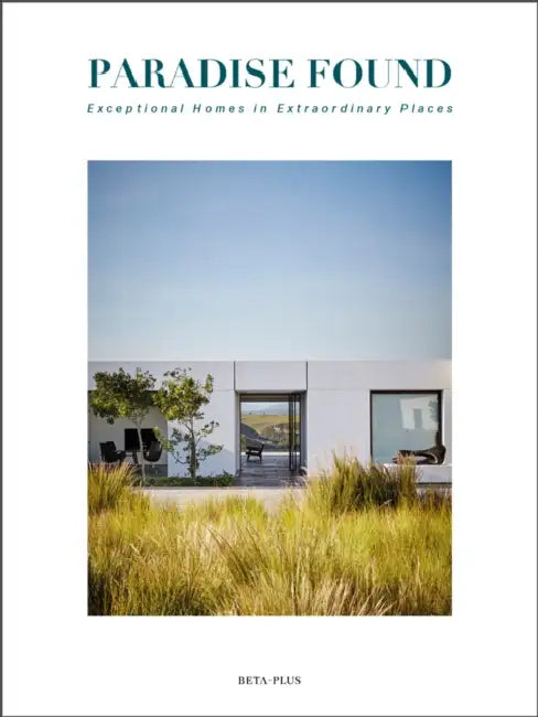 Paradise Found: Exceptional Homes in Extraordinary Places by Graham Woods, Alma Viviers, Jessica Ross