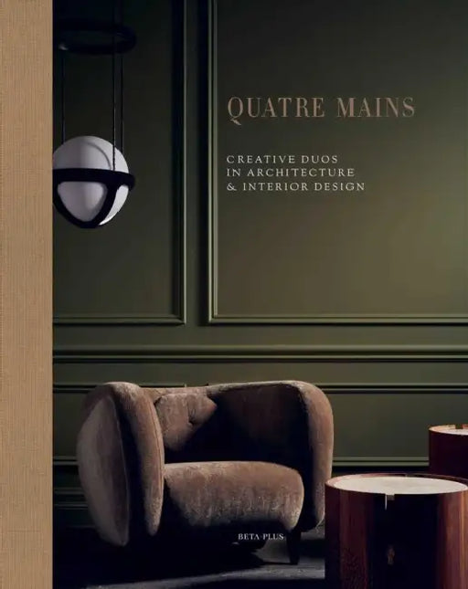 Quatre Mains: Creative Duos in Architecture & Interior Design by Wim Pauwels