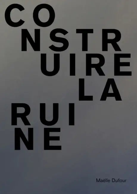 Maelle Dufour. Construire la ruine: Collection L’impatient